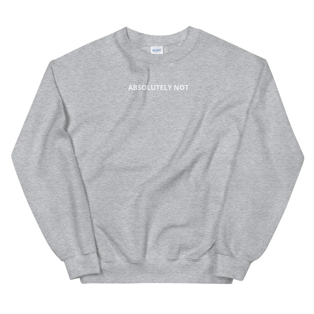 Absolutely Not Sweatshirt