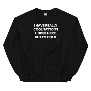 I Have Really Cool Tattoos Sweatshirt
