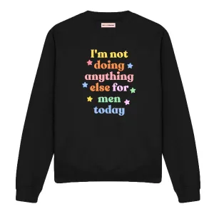 I'm Not Doing Anything Else For Men Today Feminist Sweatshirt